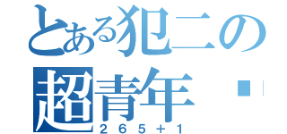 とある犯二の超青年团（２６５＋１）