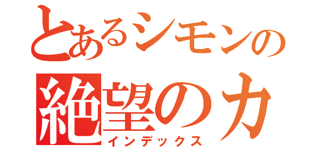 とあるシモンの絶望のカーニボゥ（インデックス）