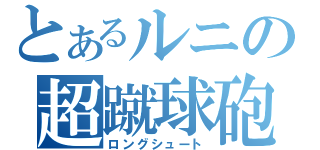 とあるルニの超蹴球砲（ロングシュート）