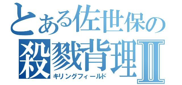 とある佐世保の殺戮背理Ⅱ（キリングフィールド）