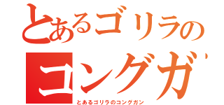 とあるゴリラのコングガン（とあるゴリラのコングガン）