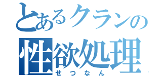 とあるクランの性欲処理（せつなん）