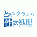 とあるクランの性欲処理（せつなん）