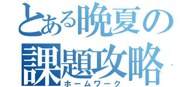 とある晩夏の課題攻略（ホームワーク）