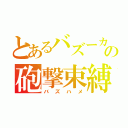 とあるバズーカの砲撃束縛（バズハメ）