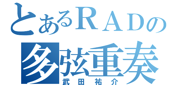 とあるＲＡＤの多弦重奏（武田祐介）