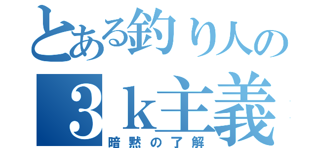 とある釣り人の３ｋ主義（暗黙の了解）