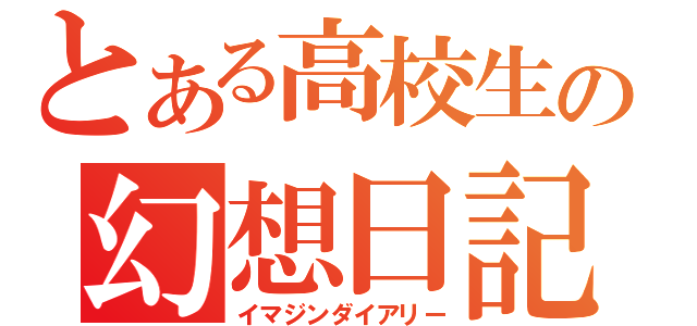 とある高校生の幻想日記（イマジンダイアリー）