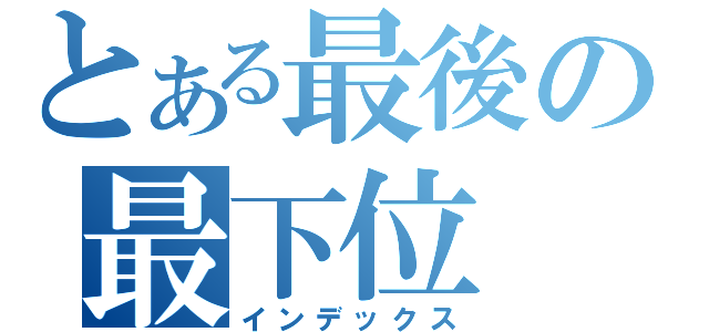 とある最後の最下位（インデックス）