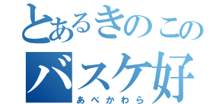 とあるきのこのバスケ好き（あべかわら）