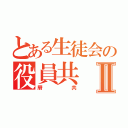 とある生徒会の役員共Ⅱ（屑共）