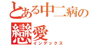 とある中二病の戀愛（インデックス）