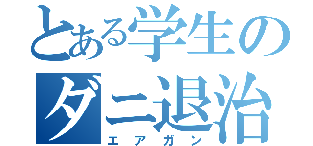 とある学生のダニ退治（エアガン）