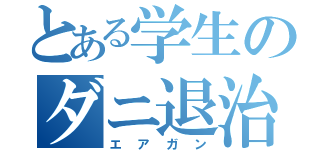 とある学生のダニ退治（エアガン）