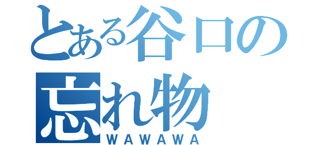 とある谷口の忘れ物（ＷＡＷＡＷＡ）