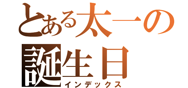 とある太一の誕生日（インデックス）