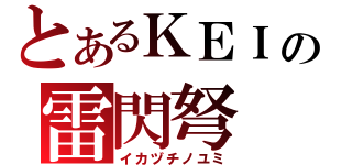 とあるＫＥＩの雷閃弩（イカヅチノユミ）