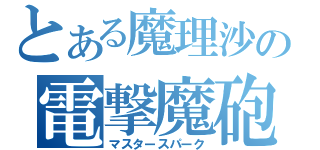 とある魔理沙の電撃魔砲（マスタースパーク）