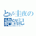 とある圭夜の絶望記（ガガントスッ！）