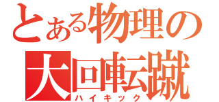 とある物理の大回転蹴（ハイキック）