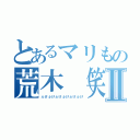 とあるマリもの荒木（笑）Ⅱ（ふけふけふけふけふけふけ）