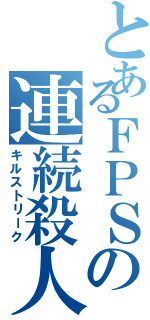 とあるＦＰＳの連続殺人（キルストリーク）