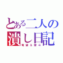 とある二人の潰し日記（竜望＆愛斗）