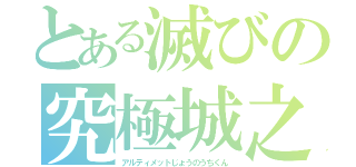 とある滅びの究極城之内君（アルティメットじょうのうちくん）
