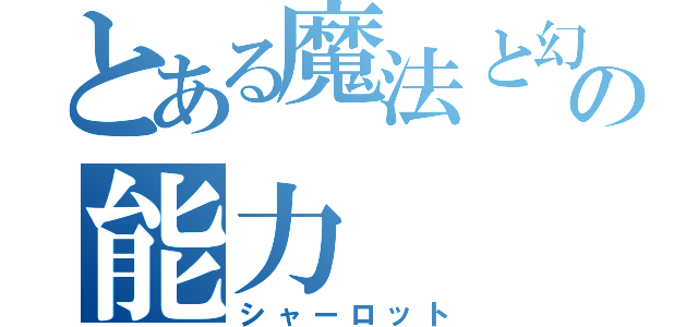 とある魔法と幻想の能力（シャーロット）