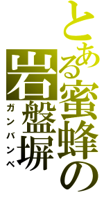 とある蜜蜂の岩盤塀（ガンバンベ）