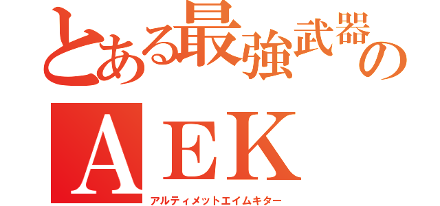 とある最強武器のＡＥＫ（アルティメットエイムキター）