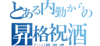 とある内勤からの昇格祝酒（Ｆｉｒｓｔ店長　浅田　歩夢）