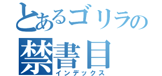 とあるゴリラの禁書目（インデックス）