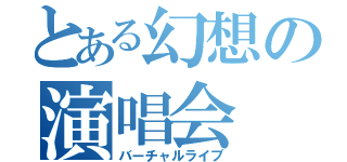 とある幻想の演唱会（バーチャルライブ）