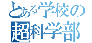 とある学校の超科学部（）