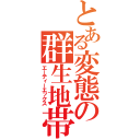 とある変態の群生地帯（エーティーエックス）