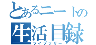 とあるニートの生活目録（ライブラリー）