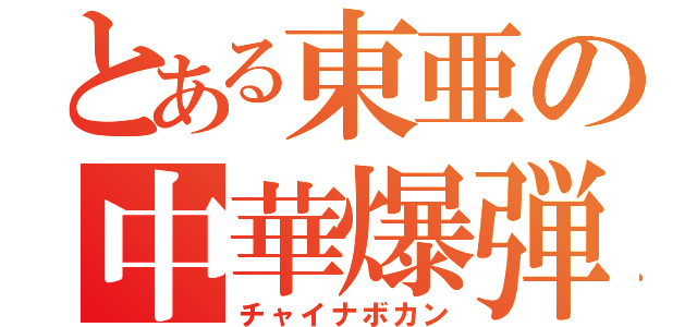 とある東亜の中華爆弾（チャイナボカン）