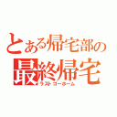 とある帰宅部の最終帰宅（ラストゴーホーム）