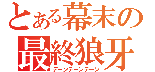 とある幕末の最終狼牙（デーンデーンデーン）