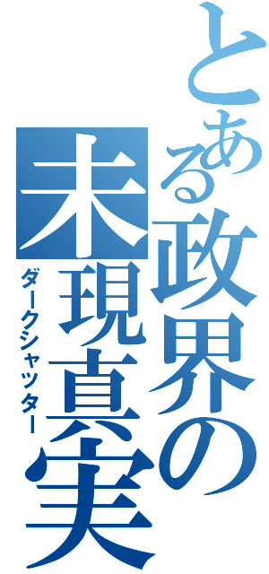 とある政界の未現真実（ダークシャッター）