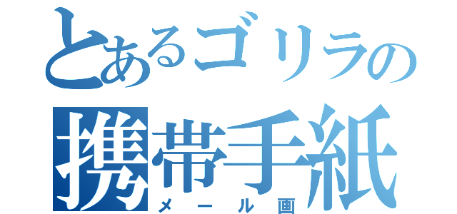 とあるゴリラの携帯手紙（メール画）