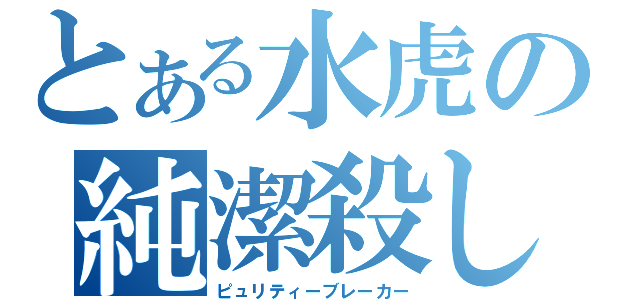 とある水虎の純潔殺し（ピュリティーブレーカー）