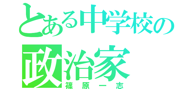 とある中学校の政治家（篠原一志）