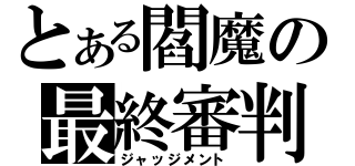 とある閻魔の最終審判（ジャッジメント）