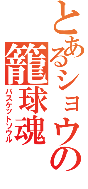 とあるショウの籠球魂（バスケットソウル）