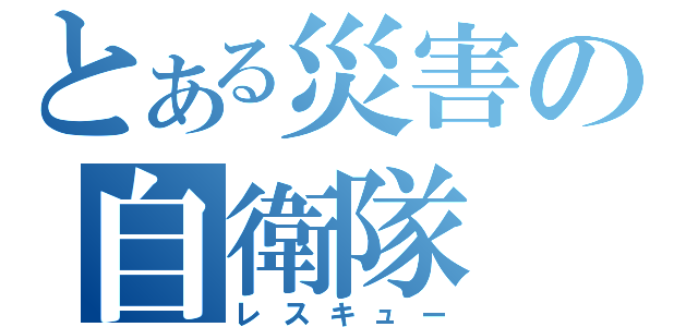 とある災害の自衛隊（レスキュー）