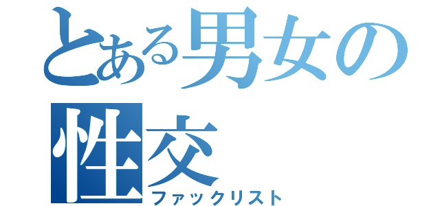 とある男女の性交（ファックリスト）