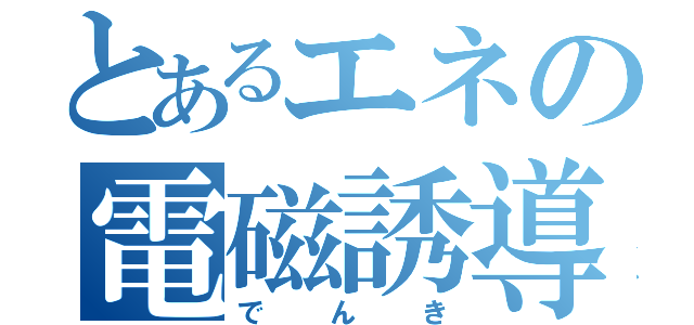 とあるエネの電磁誘導（でんき）