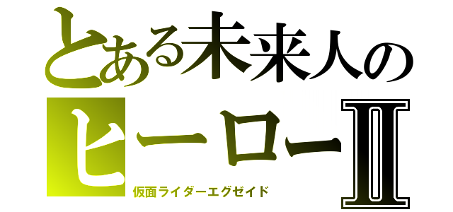 とある未来人のヒーローⅡ（仮面ライダーエグゼイド）